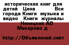 12 исторических книг для детей › Цена ­ 2 000 - Все города Книги, музыка и видео » Книги, журналы   . Ненецкий АО,Макарово д.